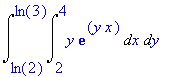 Int(Int(y*exp(y*x),x = 2 .. 4),y = ln(2) .. ln(3))