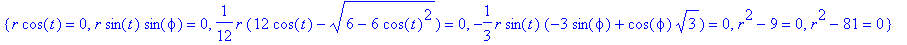 {r*cos(t) = 0, r*sin(t)*sin(phi) = 0, 1/12*r*(12*cos(t)-(6-6*cos(t)^2)^(1/2)) = 0, -1/3*r*sin(t)*(-3*sin(phi)+cos(phi)*3^(1/2)) = 0, r^2-9 = 0, r^2-81 = 0}