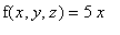 f(x,y,z) = 5*x