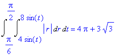 Int(Int(abs(r),r = 4*sin(t) .. 8*sin(t)),t = 1/6*Pi .. 1/2*Pi) = 4*Pi+3*3^(1/2)