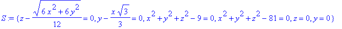 S := {z-1/12*(6*x^2+6*y^2)^(1/2) = 0, y-1/3*x*3^(1/2) = 0, x^2+y^2+z^2-9 = 0, x^2+y^2+z^2-81 = 0, z = 0, y = 0}