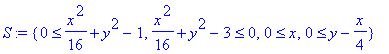 S := {0 <= 1/16*x^2+y^2-1, 1/16*x^2+y^2-3 <= 0, 0 <= x, 0 <= y-1/4*x}