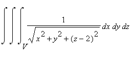 Int(Int(Int(1/((x^2+y^2+(z-2)^2)^(1/2)),x = V .. ``),y = `` .. ``),z = `` .. ``)