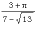 (3+Pi)/(7-sqrt(13))