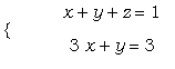 PIECEWISE([``, x+y+z = 1],[``, 3*x+y = 3])