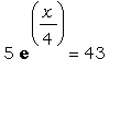 5*exp(x/4) = 43