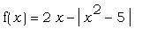 f(x) = 2*x-abs(x^2-5)