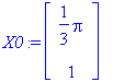 X0 := matrix([[1/3*Pi], [1]])