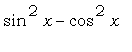 sin^2*x-cos^2*x