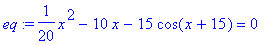 eq := 1/20*x^2-10*x-15*cos(x+15) = 0