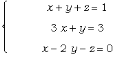 PIECEWISE([``, x+y+z = 1],[``, 3*x+y = 3],[``, x-2*...
